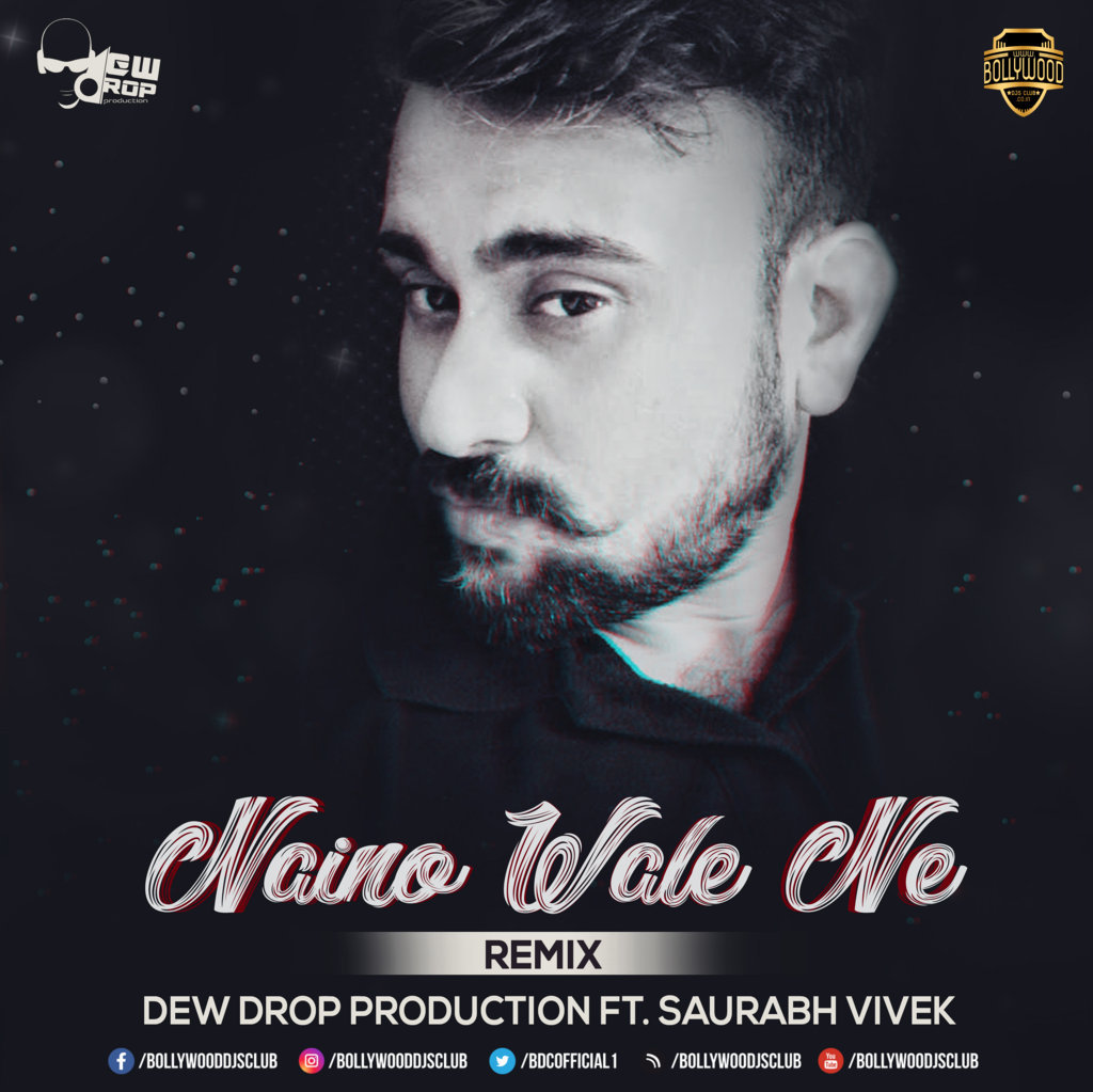 Naino Wale Ne (Remix) - Dew Drop Production Ft Saurabh Vivek